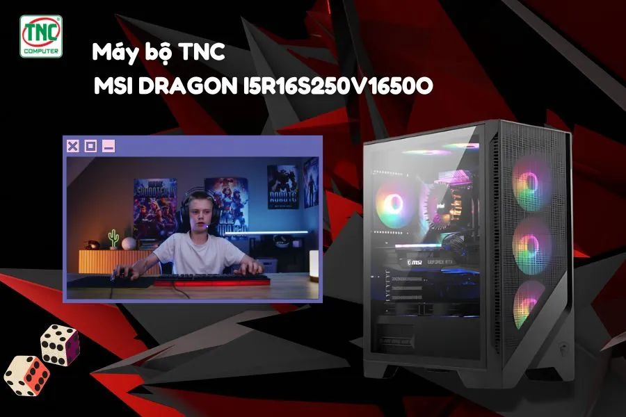 Máy bộ TNC x MSI DRAGON I5R16S250V1650O được thiết kế đẳng cấp