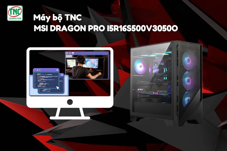 Máy bộ TNC x MSI DRAGON PRO I5R16S500V3050O được thiết kế tối ưu