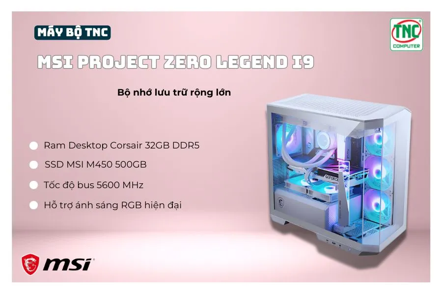 Máy bộ TNC x MSI PROJECT ZERO LEGEND I9R32S500V4070S-W có bộ nhớ lưu trữ rộng lớn