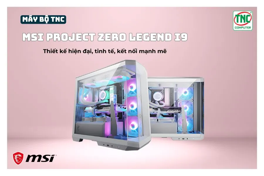 Máy bộ TNC x MSI PROJECT ZERO LEGEND I9R32S500V4070S-W được thiết kế hiện đại