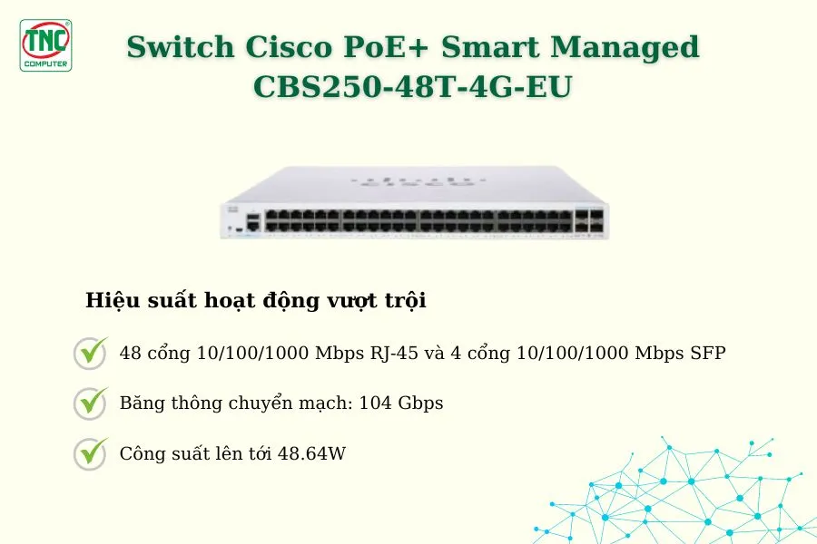 Switch Cisco PoE+ Smart Managed CBS250-48T-4G-EU có hiệu suất hoạt động vượt trội