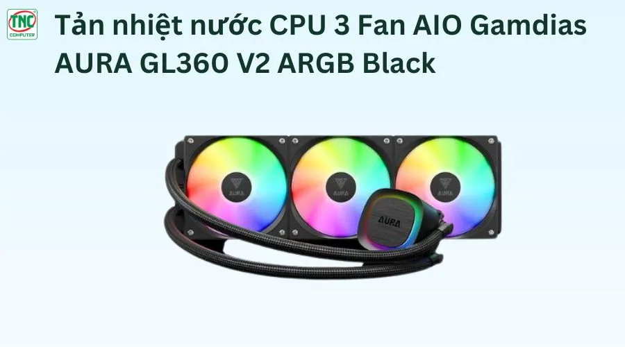 Tản nhiệt nước CPU 3 Fan AIO Gamdias AURA GL360 V2 ARGB Black WAAURAGL360V2BLGA	