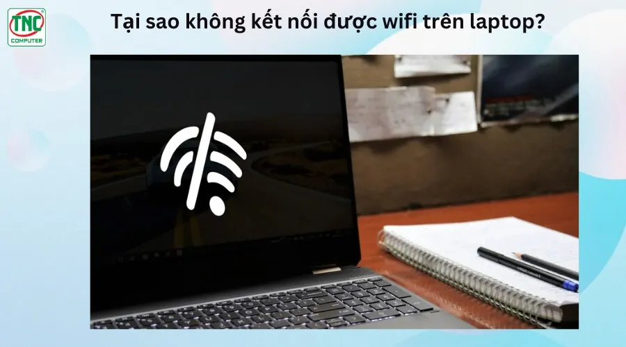 tại sao không kết nối được wifi trên laptop