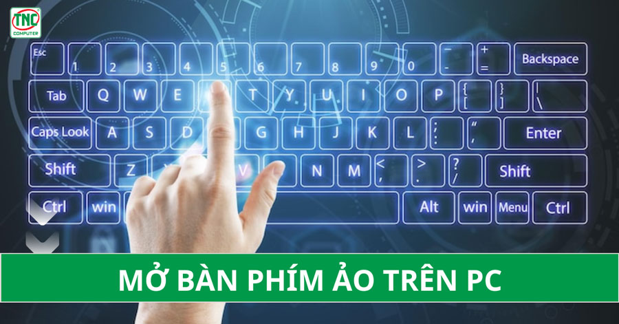 Hướng dẫn cách mở bàn phím ảo trên pc nhanh chóng và đơn giản