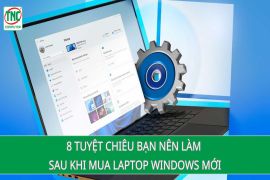 8 tuyệt chiêu bạn nên làm sau khi mua Laptop Windows mới để máy chạy mượt và đảm bảo dữ liệu an toàn