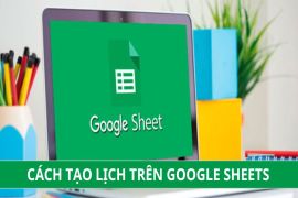 Hướng dẫn cách tạo lịch trong Google Sheets trên máy tính, laptop nhanh chóng