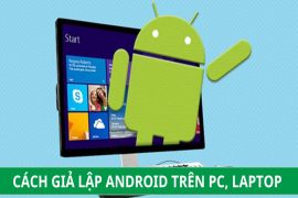 Cách cài giả lập Android trên PC, laptop nhanh chóng và nhẹ nhất