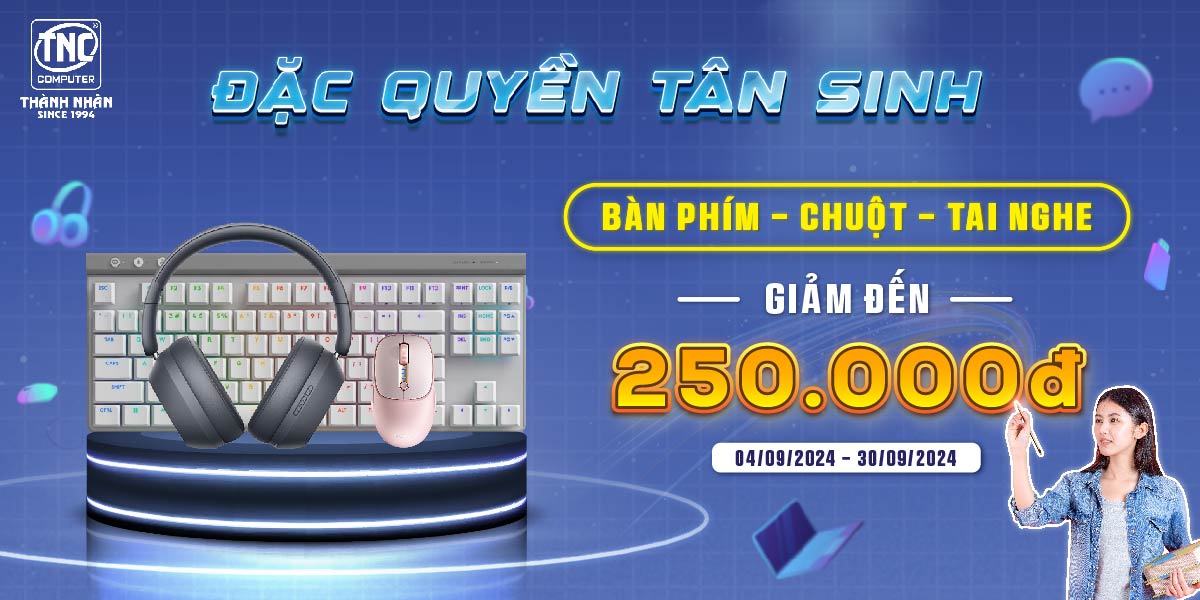 Đặc Quyền Tân Sinh - Chuột, Bàn Phím, Tai Nghe Giảm Tới 250K